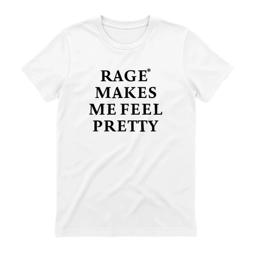 Rage Makes Me Feel Pretty Shirt