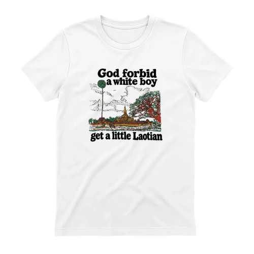 God Forbid A White Boy Get A Little Laotian T-Shirt