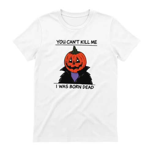 You Can’t Kill Me I Was Born Dead Pumpkin Halloween shirt