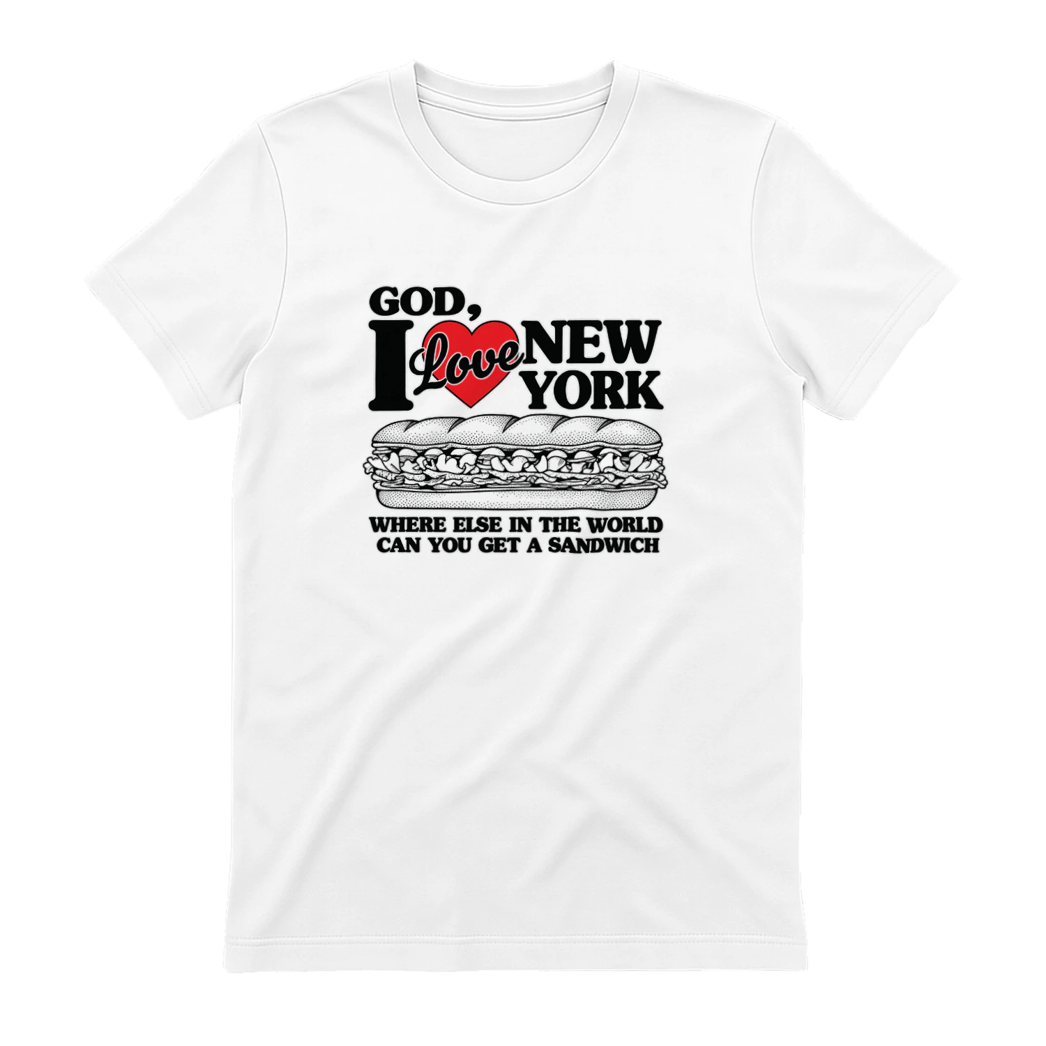 God, I Love New York. Where Else In The World Can You Get A Sandwich Shirt