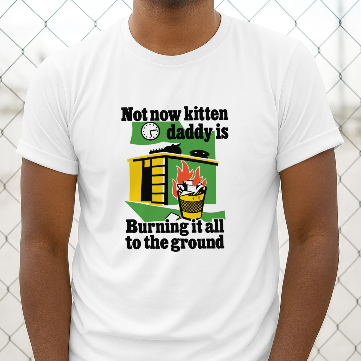 Not Now Kitten Daddy Is Burning It All To The Ground Shirt