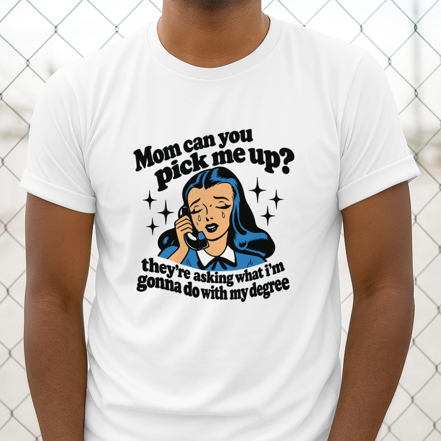 Mom Can You Pick Me Up They're Asking What I'm Gonna Do With My Degree Shirt