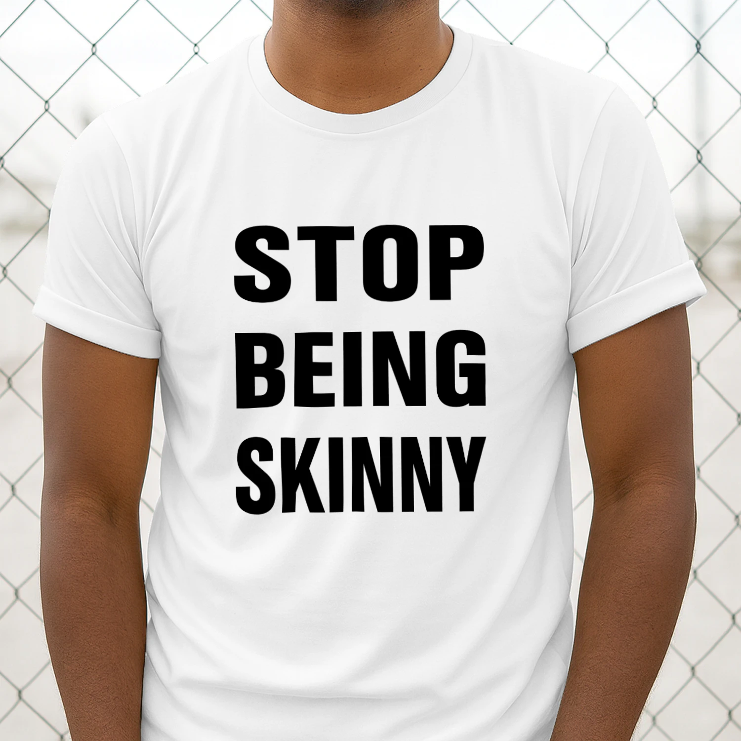 Stop Being Skinny Shirt