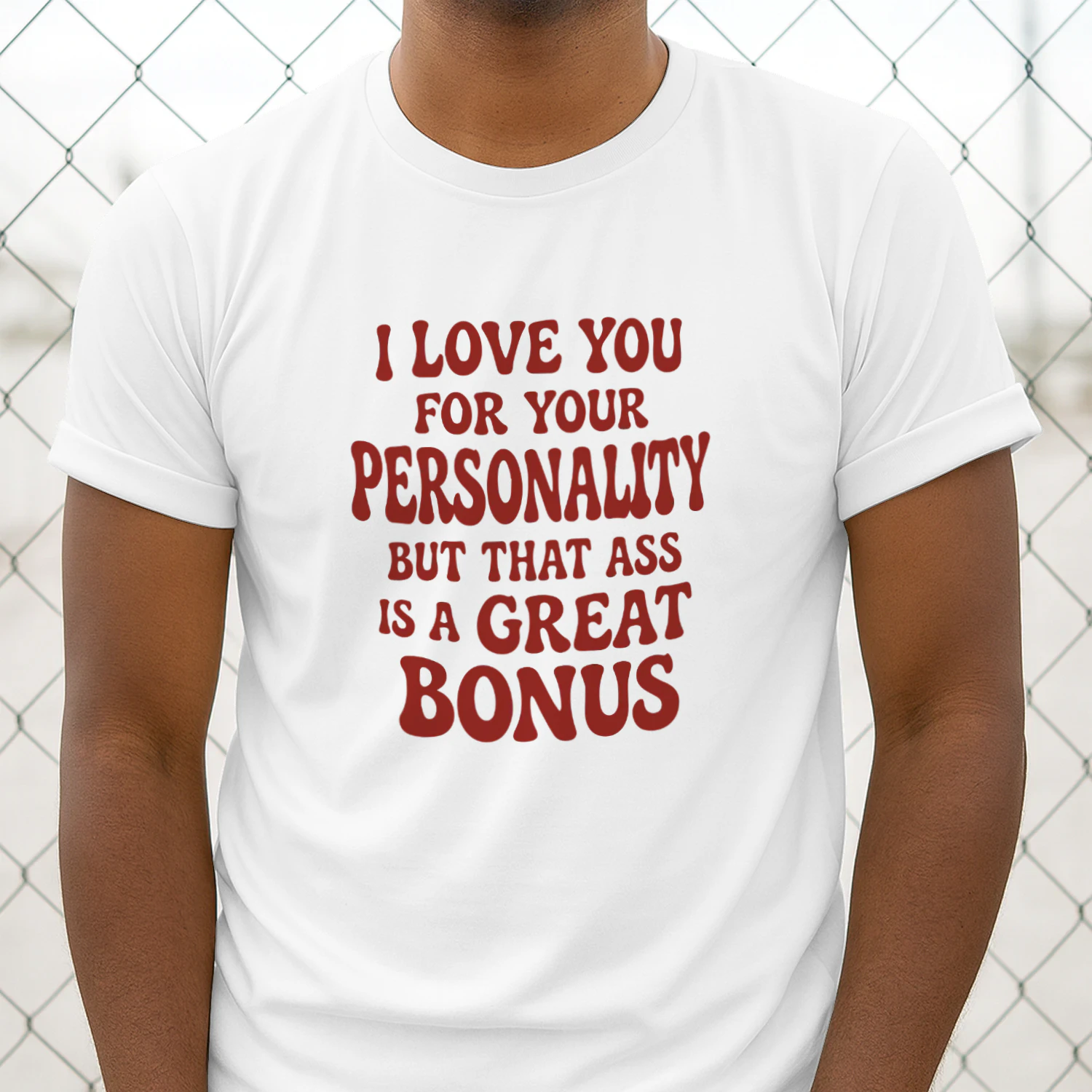 I Love You for Your Personality but That Ass Is a Great Bonus Shirt