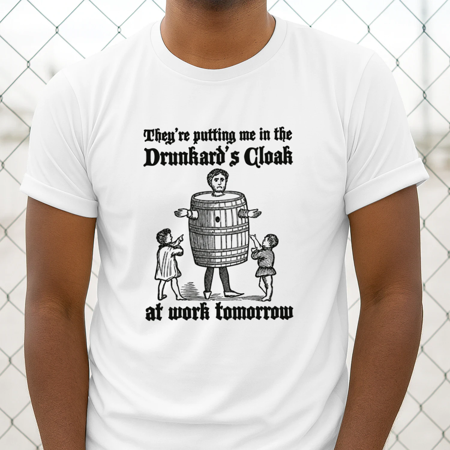 They're Putting Me In The Drunkard's Cloak At Work Tomorrow Shirt