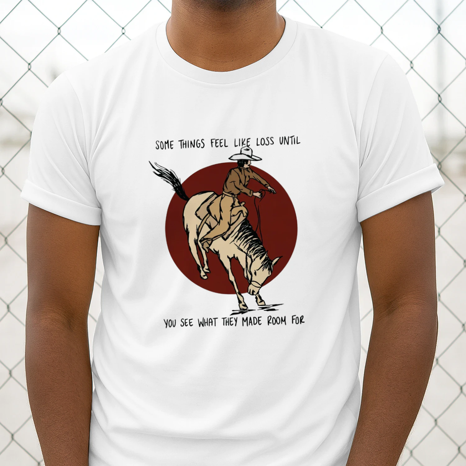Cowboy Some Things Feel Like Loss Until You See What They Made Room For T-shirt