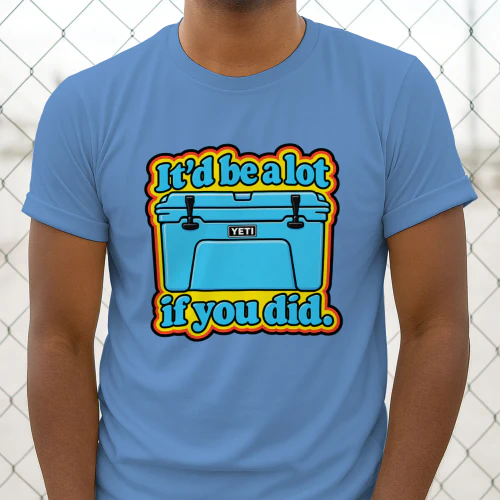 It’d be a lot if you did. T-Shirt