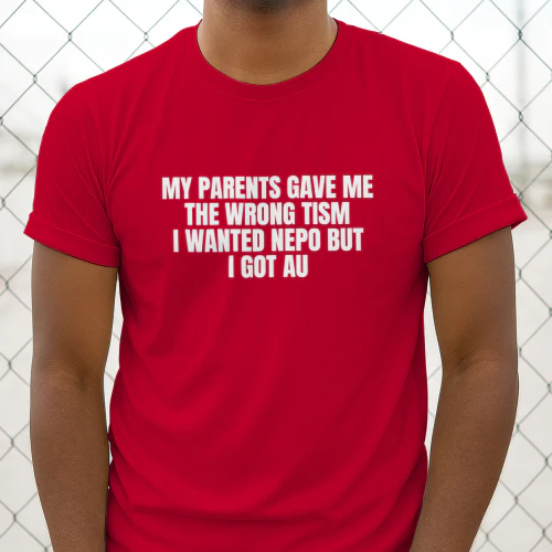 My Parents Gave Me the Wrong Tism I Wanted Nepo but I Got Au Shirt