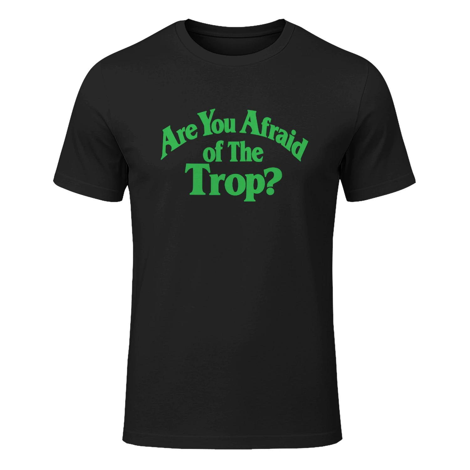 Are You Afraid of The Trop Shirt