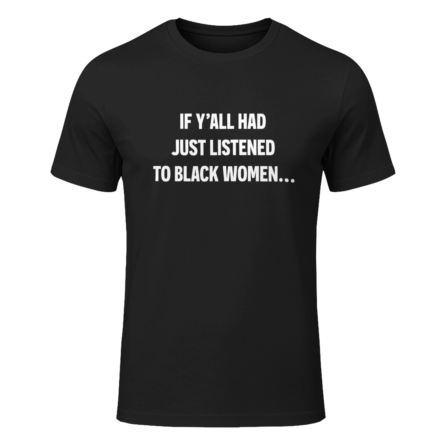 If Y’all Had Just Listened To Black Women Shirt