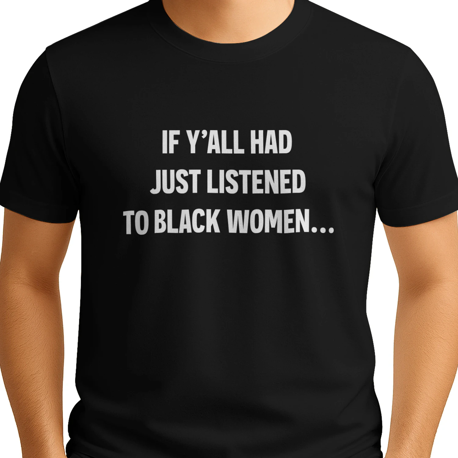 If Y’all Had Just Listened To Black Women Shirt