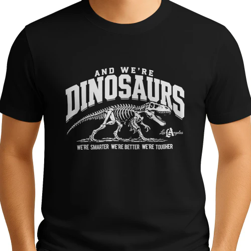 And We’re Dinosaurs Were Smarter We're Better We're Tougher Shirt