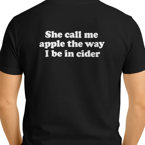 She Call Me Apple The Way I Be In Cider Shirt