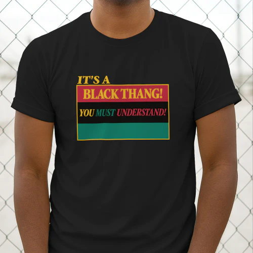 It’s a Black Thang You Must Understand T-Shirt