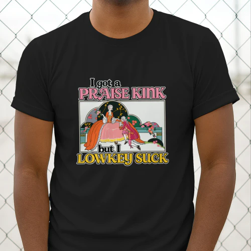 I Got A Praise Kink But I Lowkey Suck Shirt