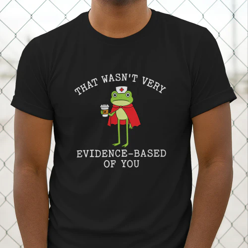 That Wasn’t Very Evidence Based Of You Frog Nurse Meme Shirt