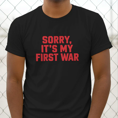 Sorry It’s My First War Shirt