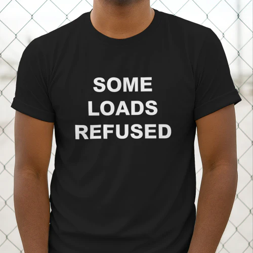 Some Loads Refused Shirt