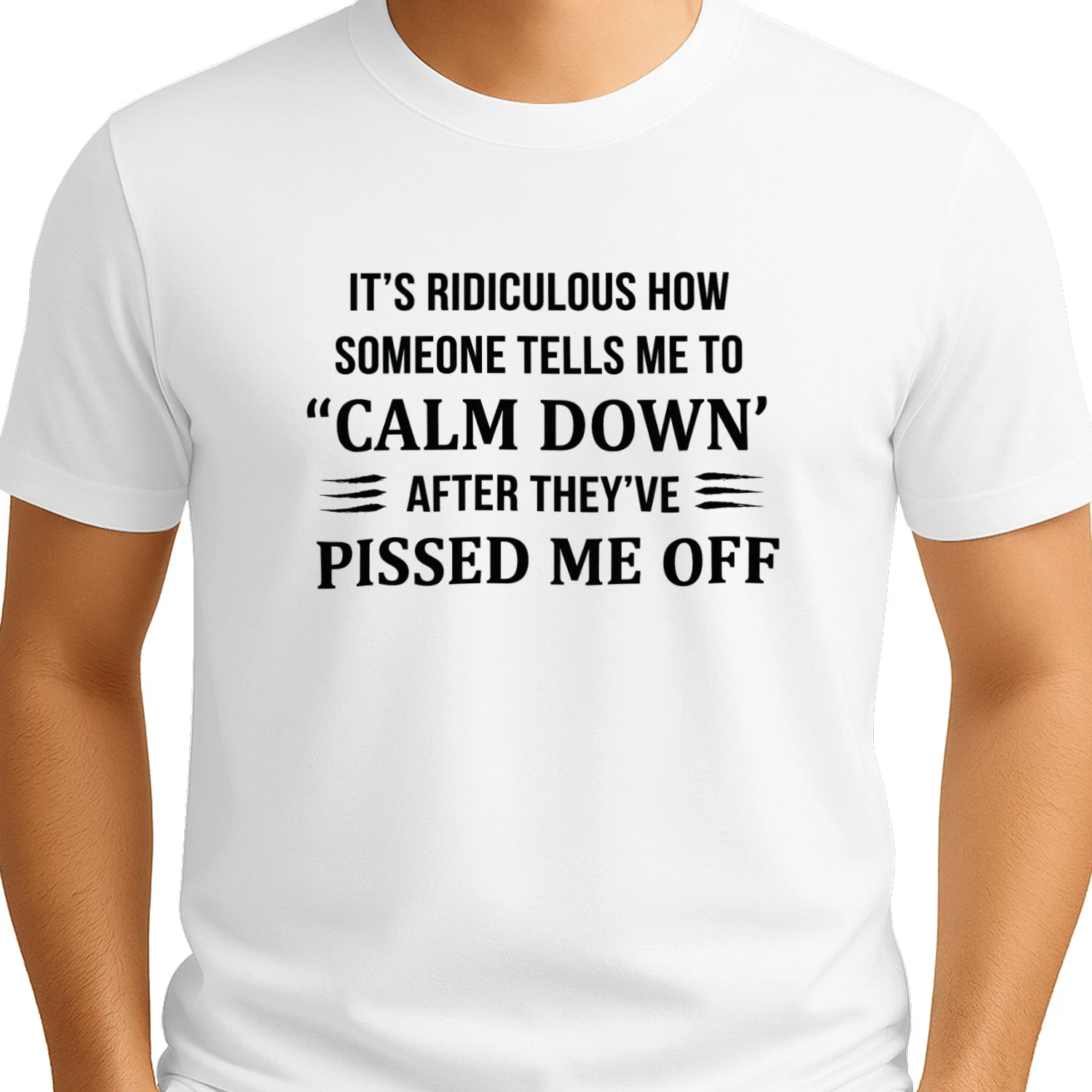 It Is Ridiculous How Someone Tells Me to Calm Down After They Have Pissed Me Off shirt