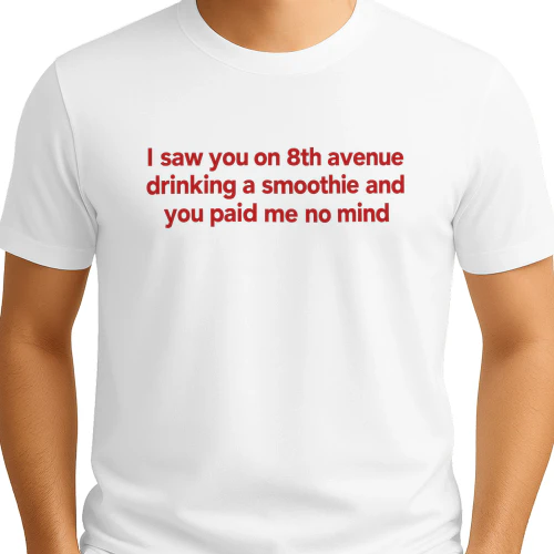 I Saw You on 8th Avenue Drinking a Smoothie and You Paid Me no Mind shirt