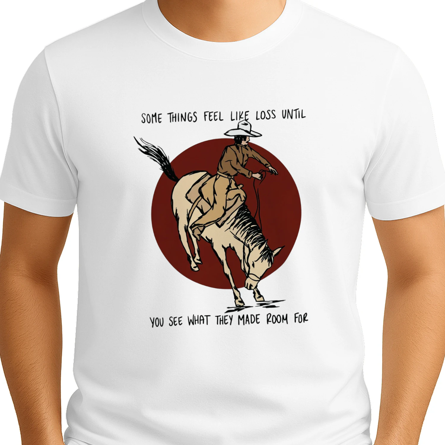 Cowboy Some Things Feel Like Loss Until You See What They Made Room For T-shirt