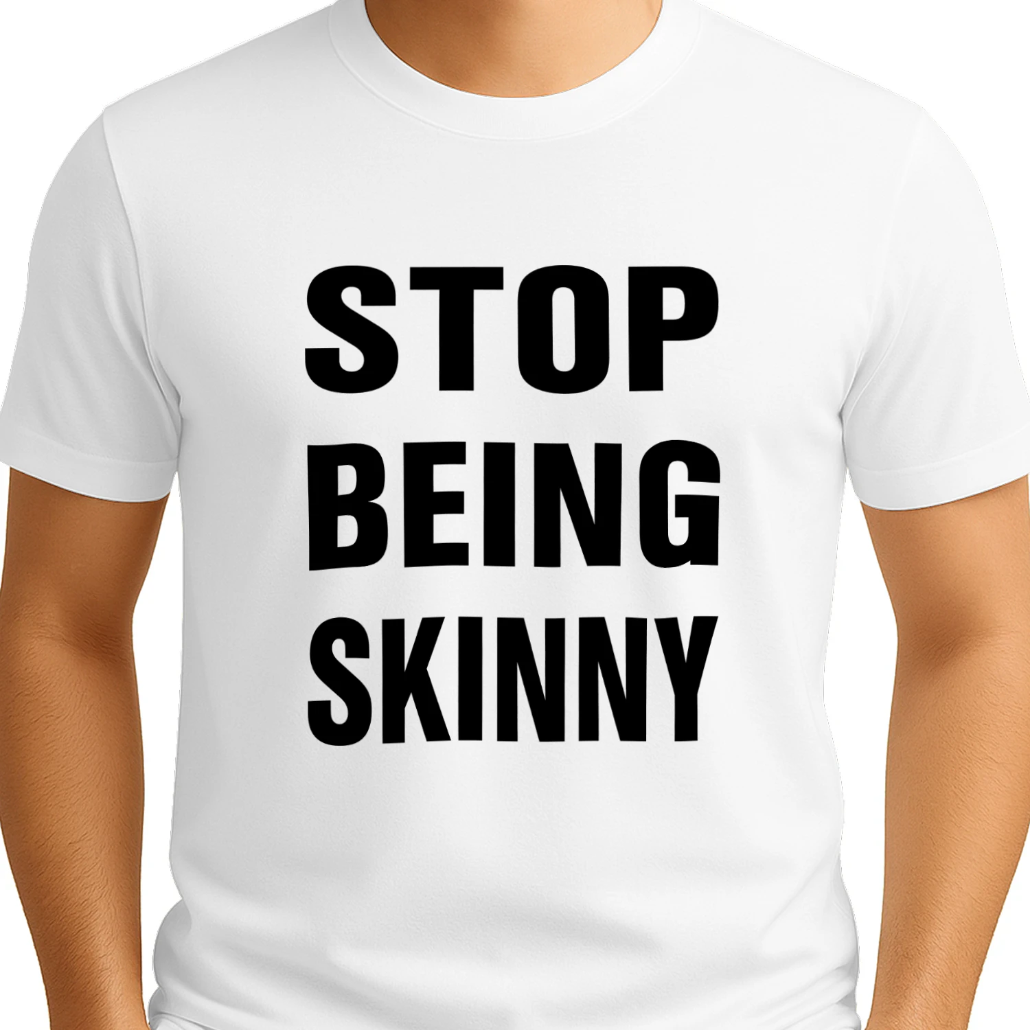 Stop Being Skinny Shirt