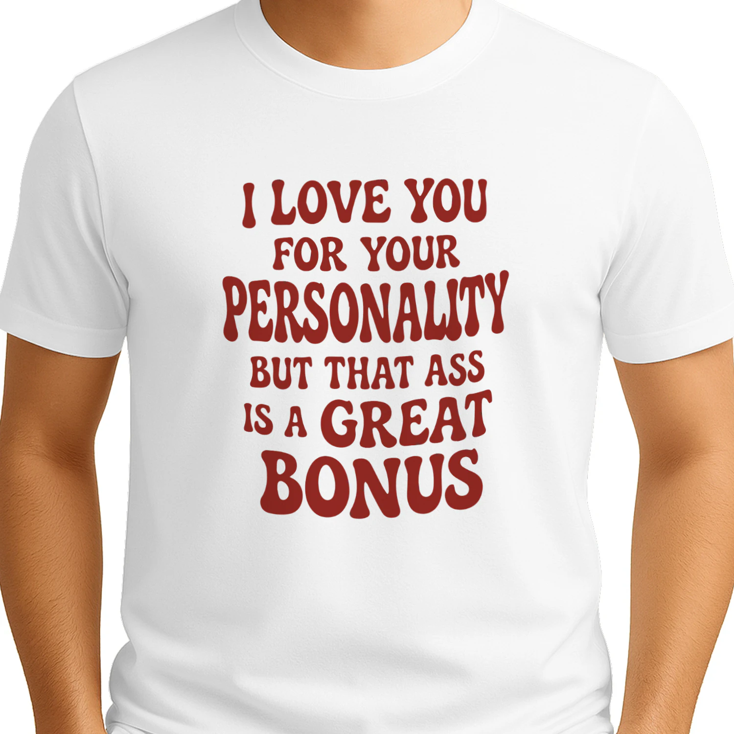 I Love You for Your Personality but That Ass Is a Great Bonus Shirt