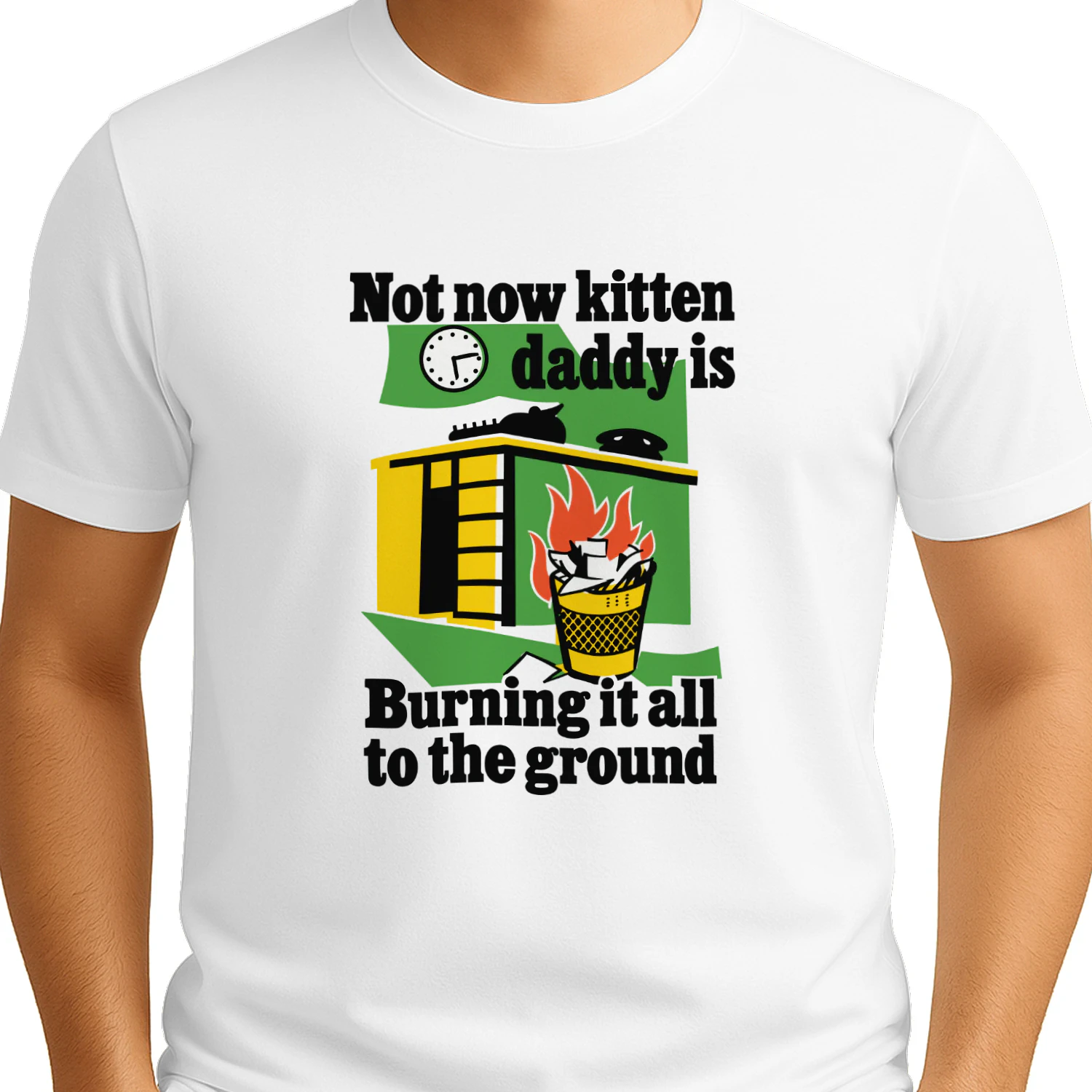 Not Now Kitten Daddy Is Burning It All To The Ground Shirt
