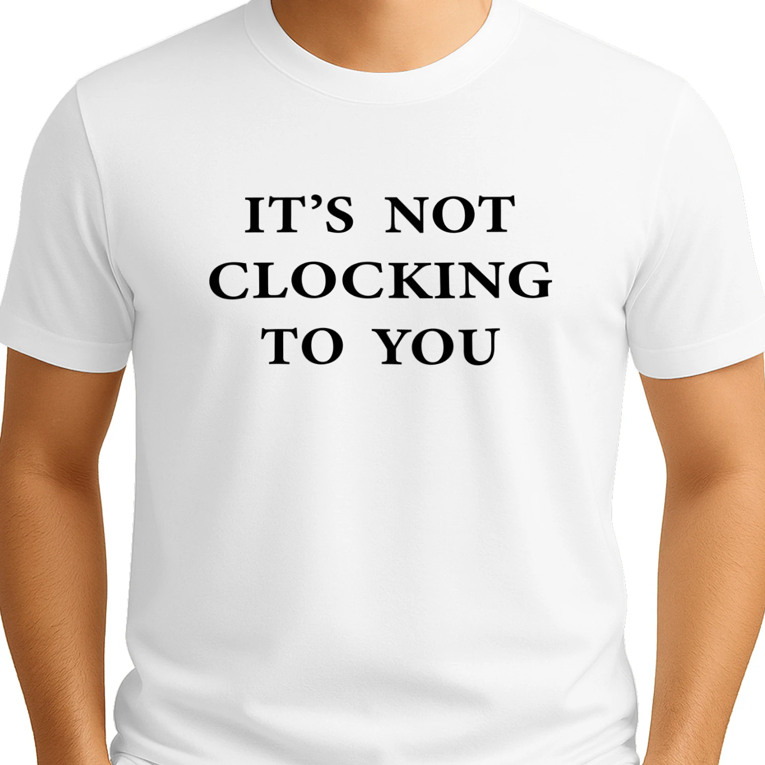 It's Not Clocking To You Shirt