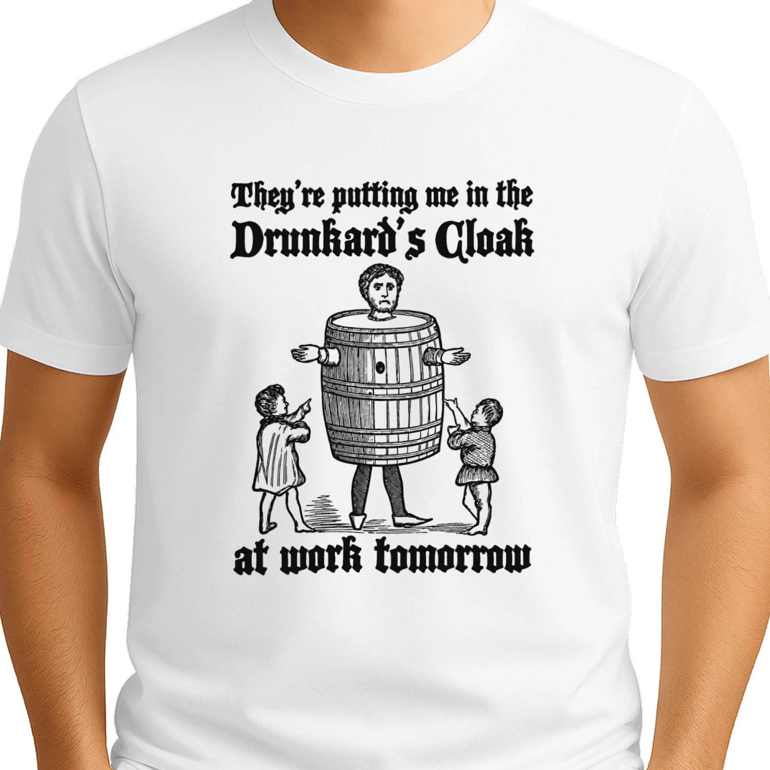 They're Putting Me In The Drunkard's Cloak At Work Tomorrow Shirt
