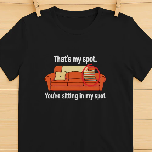 That’s My Spot You’re Sitting in My Spot Shirt