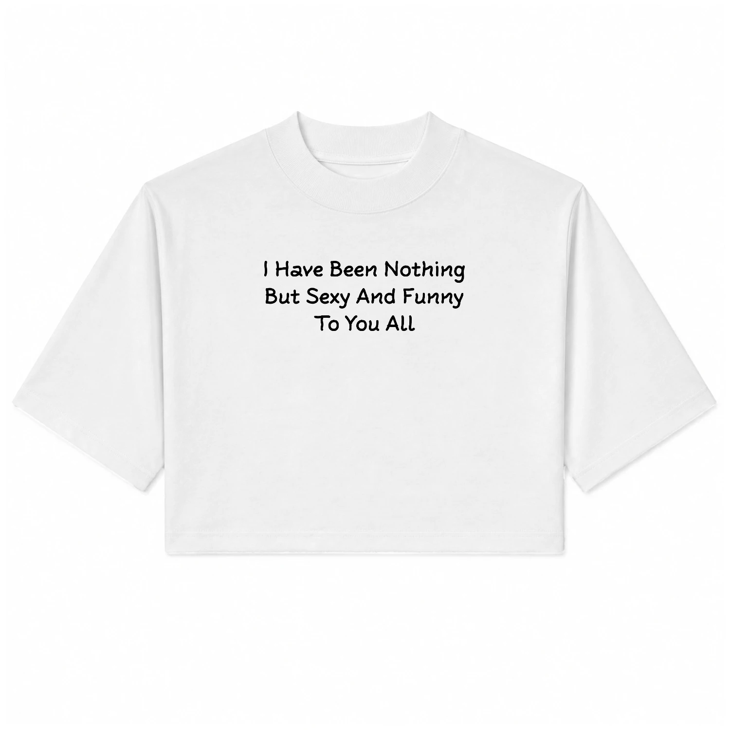 I Have Been Nothing But Sexy And Funny To You All Baby Tee