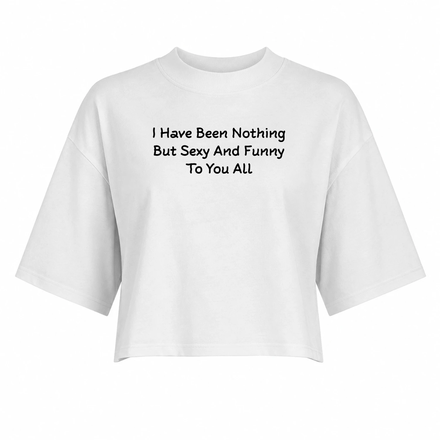 I Have Been Nothing But Sexy And Funny To You All Baby Tee