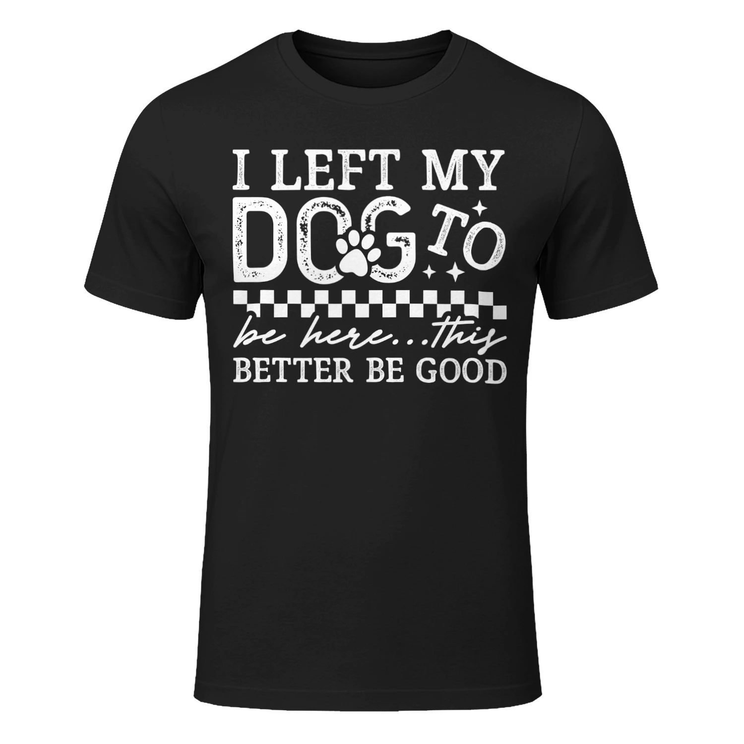 I Left My Dog To Go To Be Here Funny Dog Lover Shirt