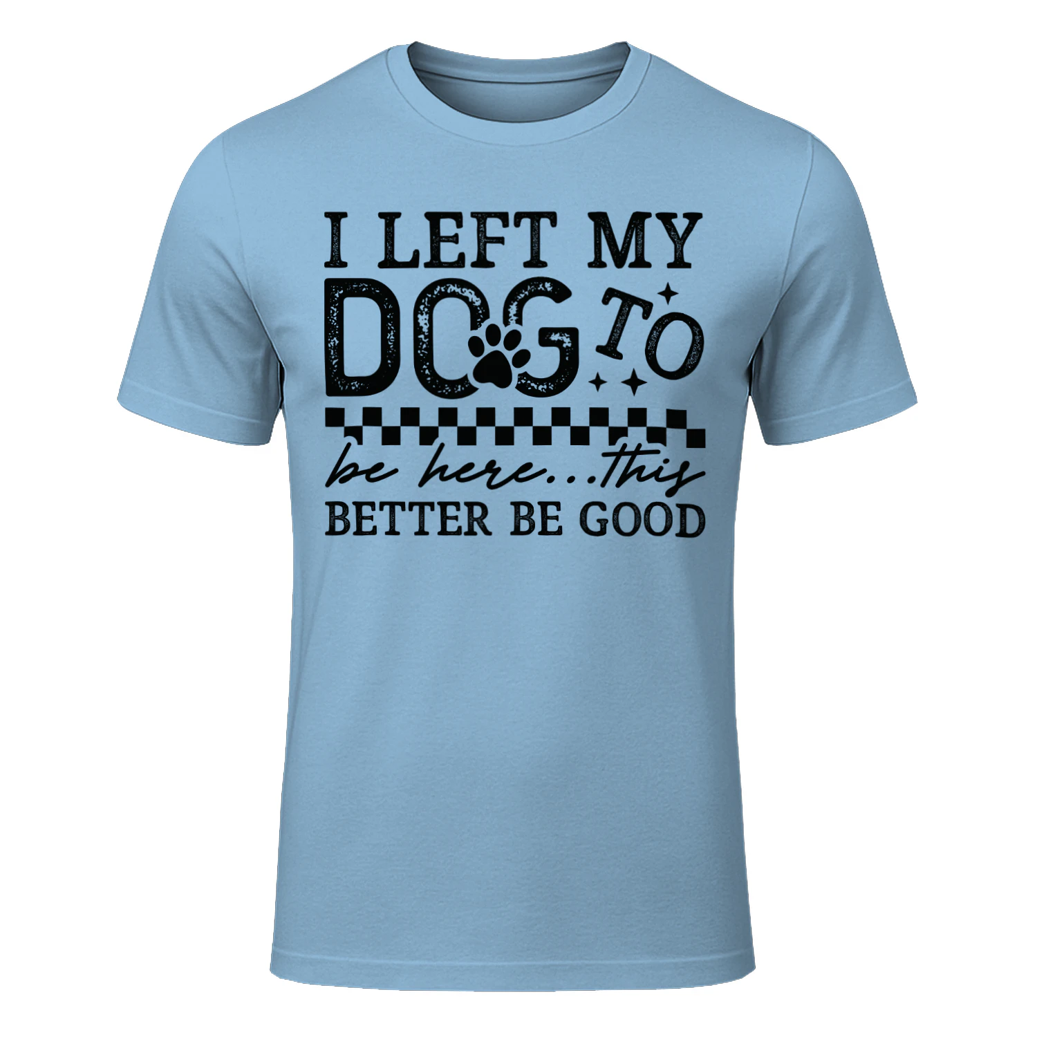 I Left My Dog To Be Here Funny Dog Lover T-Shirt