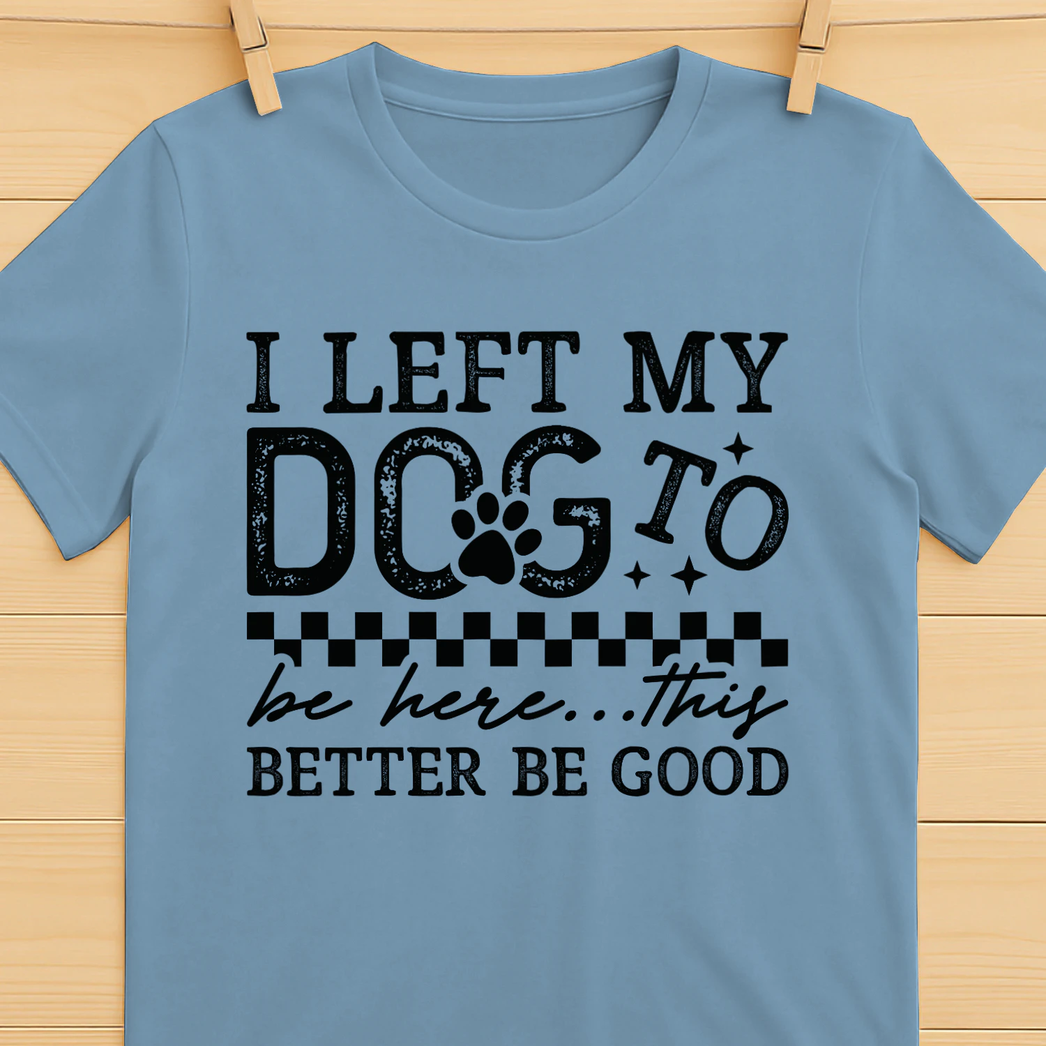 I Left My Dog To Be Here Funny Dog Lover T-Shirt