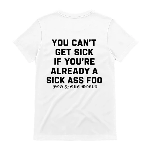 You Can't Get Sick Sick Ass Foo Funny Sarcastic T-Shirt
