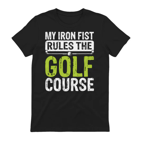 My Iron Fist Rules The Golf Course Funny T-Shirt