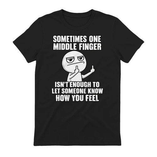 Sometimes One Middle Finger Isn't Enough Sarcastic T-Shirt