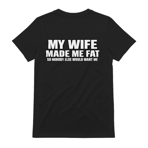 My Wife Made Me Fat Funny Husband Humor T-Shirt
