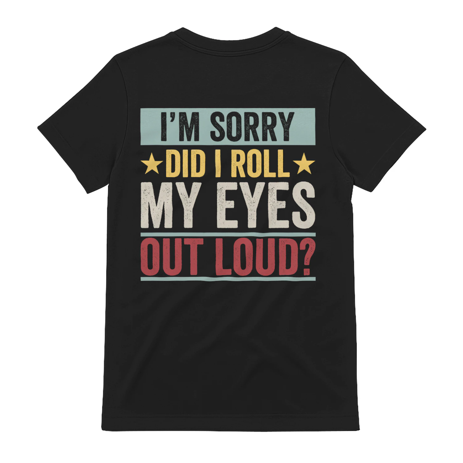 I'm Sorry Did I Roll My Eyes Out Loud Graphic T-Shirt
