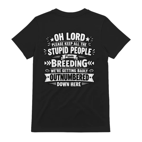Oh Lord Keep Stupid People From Breeding Funny Sarcastic T-Shirt