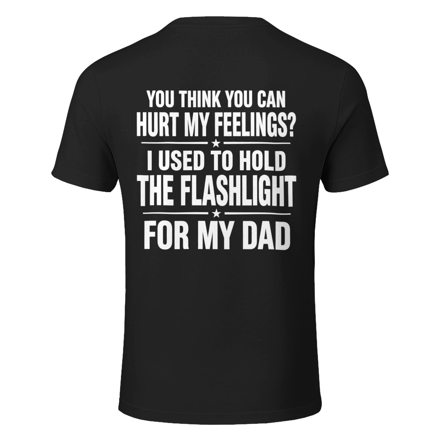 You Think You Can Hurt My Feelings I Held The Flashlight For Dad T-Shirt