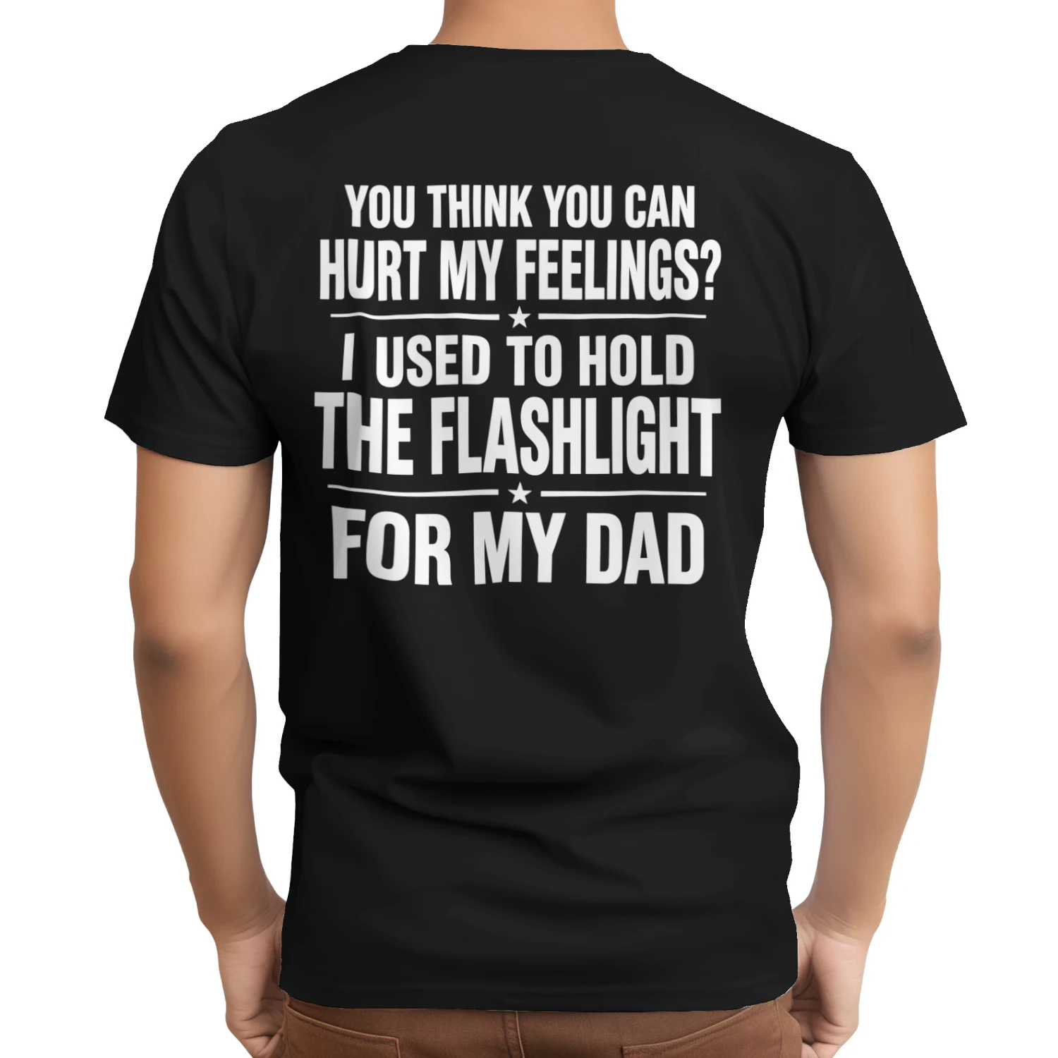 You Think You Can Hurt My Feelings I Held The Flashlight For Dad T-Shirt