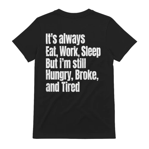 It's Always Eat Work Sleep But I'm Still Hungry Broke And Tired Humor
