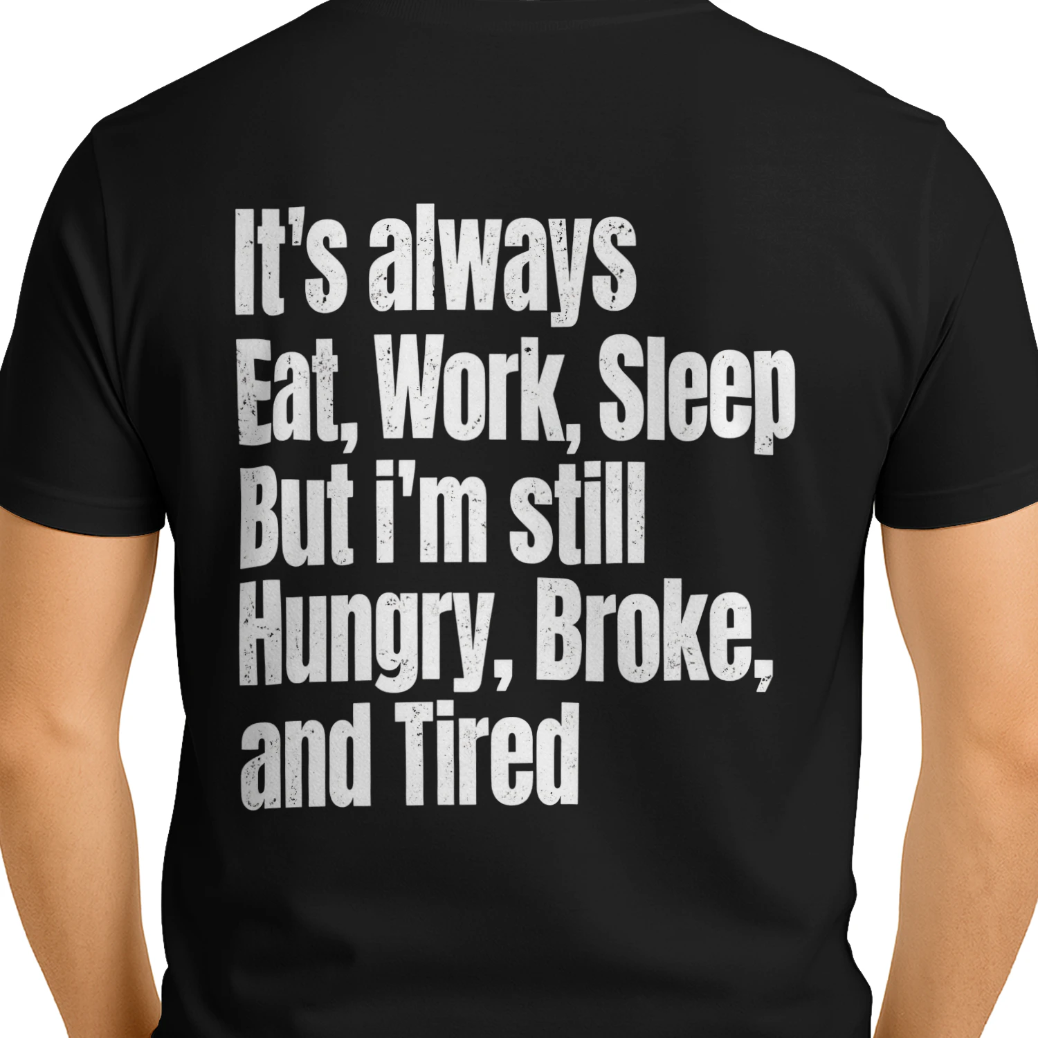 It's Always Eat Work Sleep But I'm Still Hungry Broke And Tired Funny Sarcastic T-Shirt