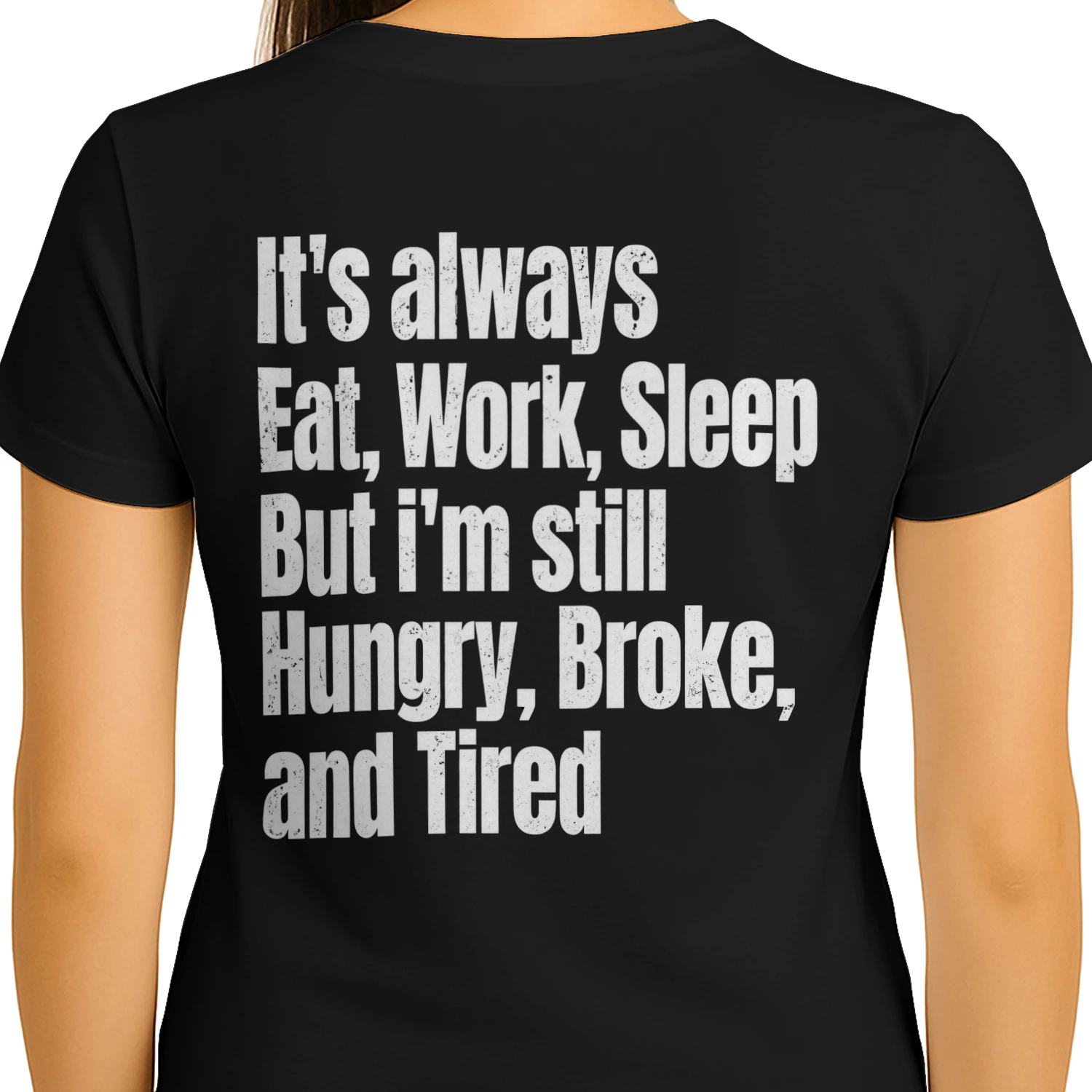 It's Always Eat Work Sleep But I'm Still Hungry Broke And Tired Funny Sarcastic T-Shirt
