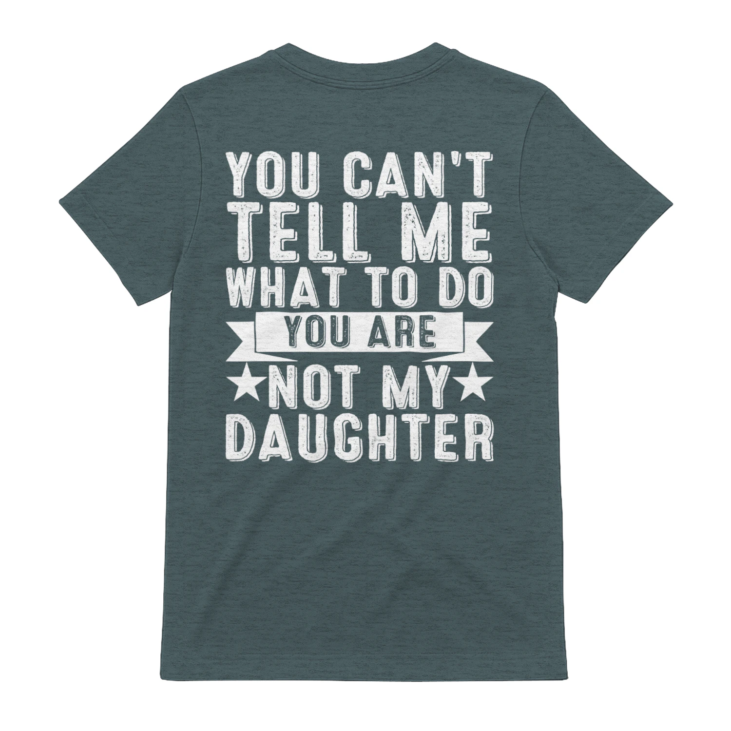 You Can't Tell Me What To Do You Are Not My Daughter Funny Dad T-Shirt