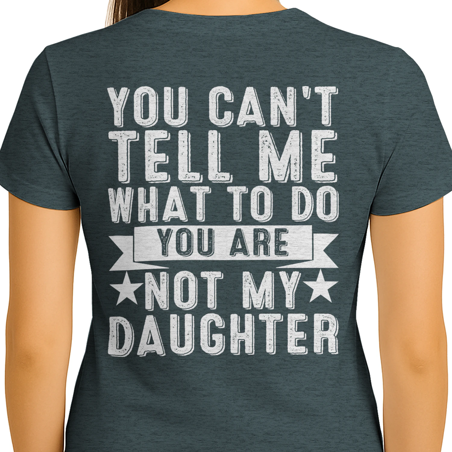 You Can't Tell Me What To Do You Are Not My Daughter Funny Dad T-Shirt