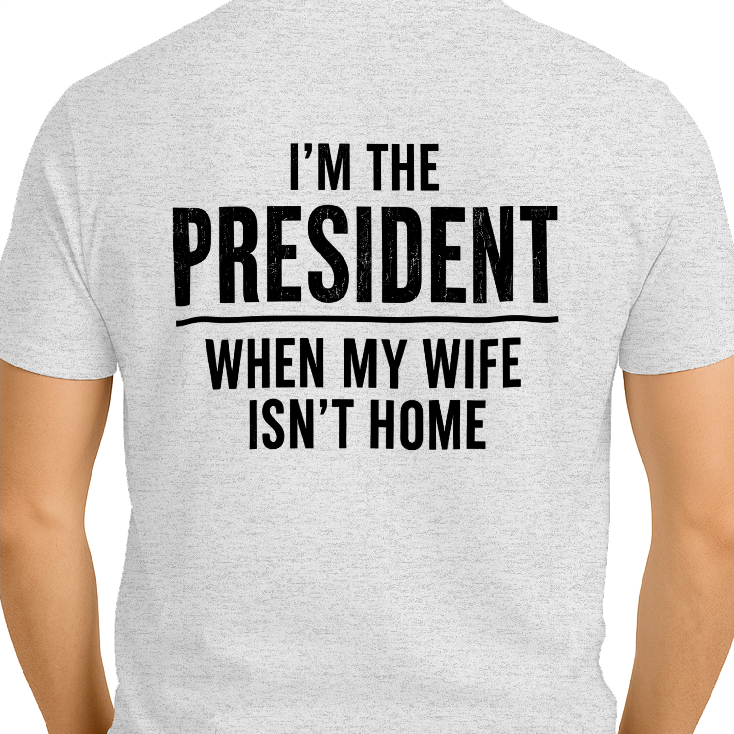 I'm The President When My Wife Isn't Home Funny Husband Marriage Humor T-Shirt   